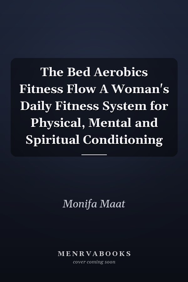 The Bed Aerobics Fitness Flow A Woman's Daily Fitness System for Physical, Mental and Spiritual Conditioning