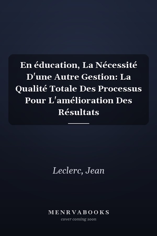 En éducation, La Nécessité D'une Autre Gestion: La Qualité Totale Des Processus Pour L'amélioration Des Résultats