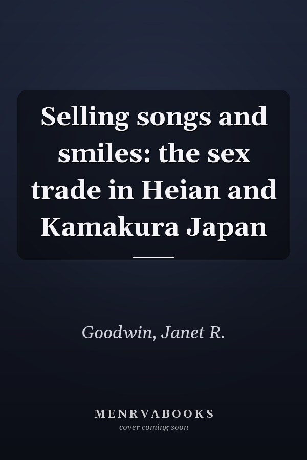 Selling songs and smiles: the sex trade in Heian and Kamakura Japan