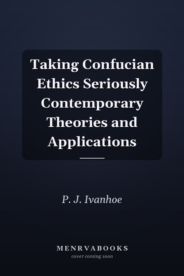 Taking Confucian Ethics Seriously Contemporary Theories and Applications