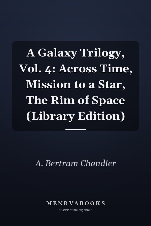 A Galaxy Trilogy, Vol. 4: Across Time, Mission to a Star, The Rim of Space (Library Edition)