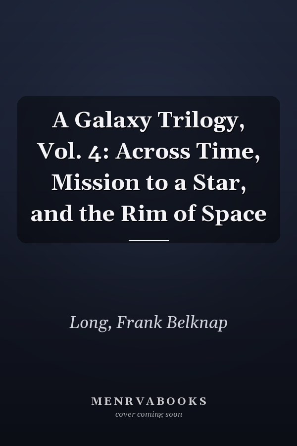 A Galaxy Trilogy, Vol. 4: Across Time, Mission to a Star, and the Rim of Space