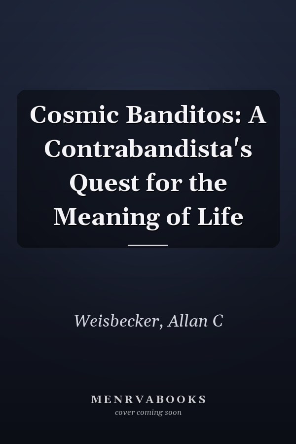 Cosmic Banditos: A Contrabandista's Quest for the Meaning of Life