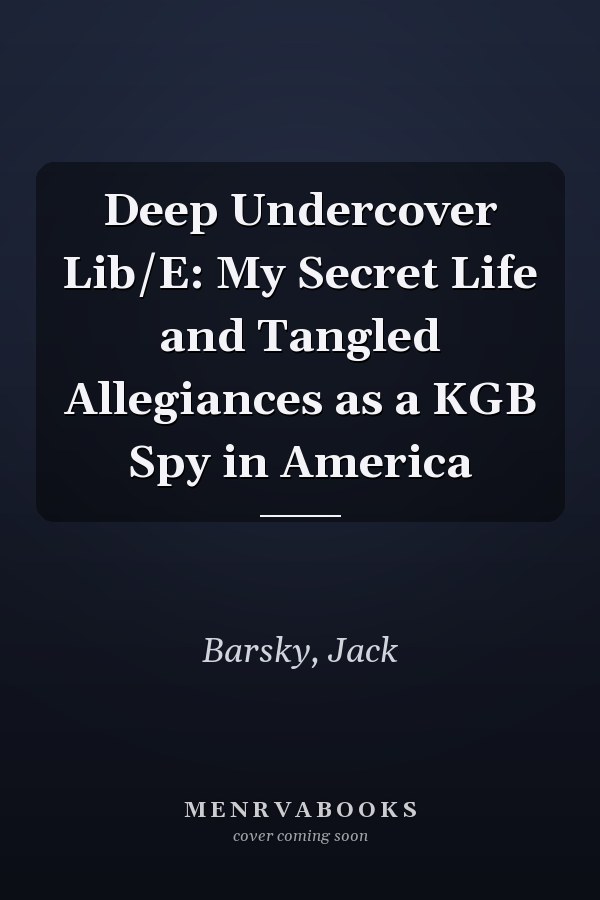 Deep Undercover Lib/E: My Secret Life and Tangled Allegiances as a KGB Spy in America