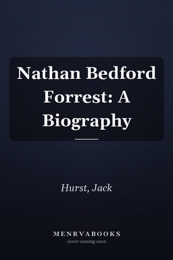 Nathan Bedford Forrest: A Biography