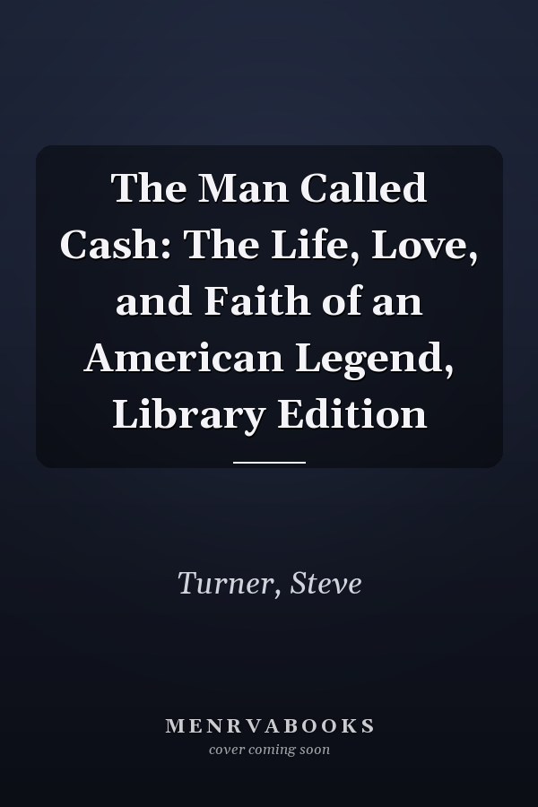 The Man Called Cash: The Life, Love, and Faith of an American Legend, Library Edition