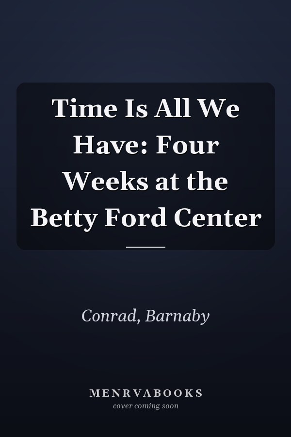 Time Is All We Have: Four Weeks at the Betty Ford Center