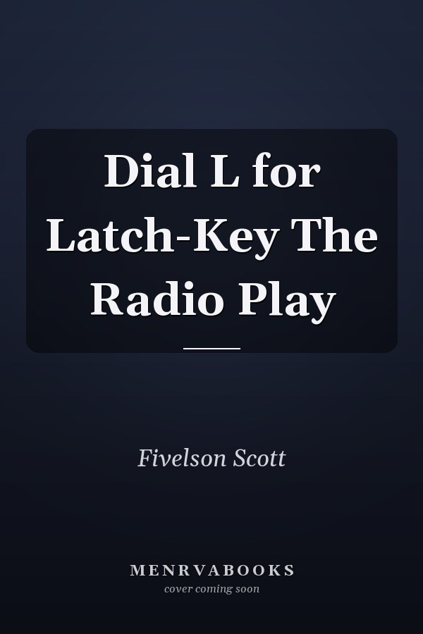 Dial L for Latch-Key The Radio Play