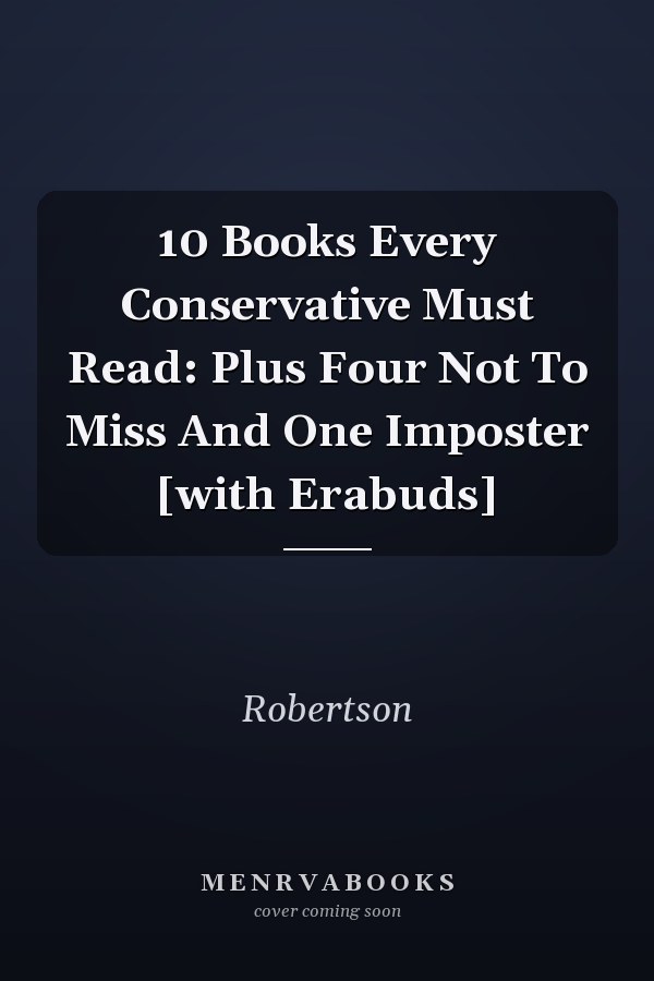 10 Books Every Conservative Must Read: Plus Four Not To Miss And One Imposter [with Erabuds]