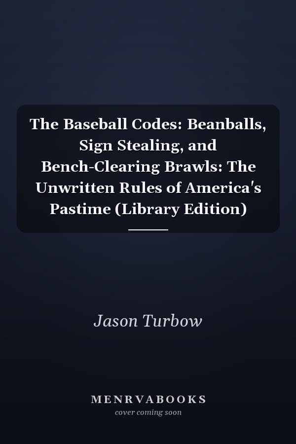 The Baseball Codes: Beanballs, Sign Stealing, and Bench-Clearing Brawls: The Unwritten Rules of America's Pastime (Library Edition)