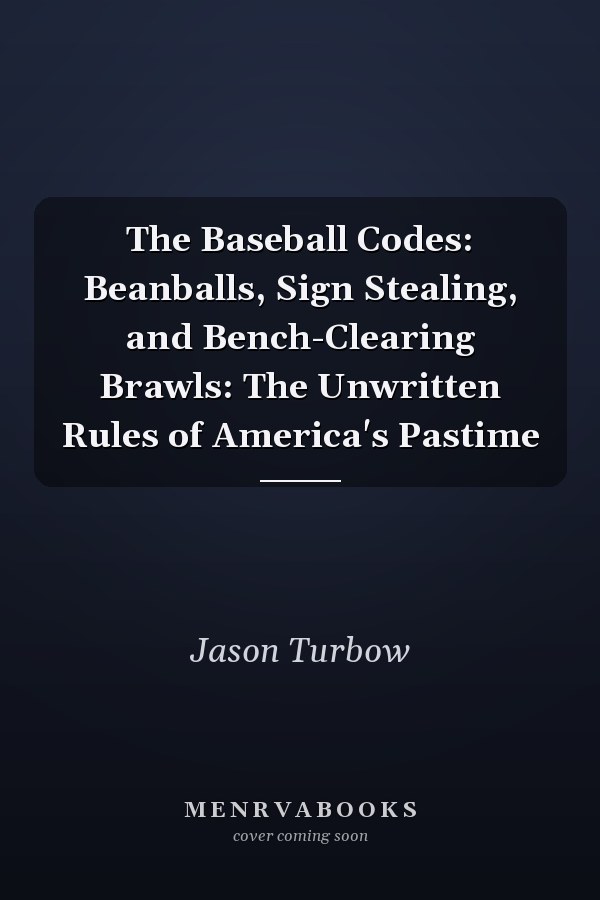 The Baseball Codes: Beanballs, Sign Stealing, and Bench-Clearing Brawls: The Unwritten Rules of America's Pastime