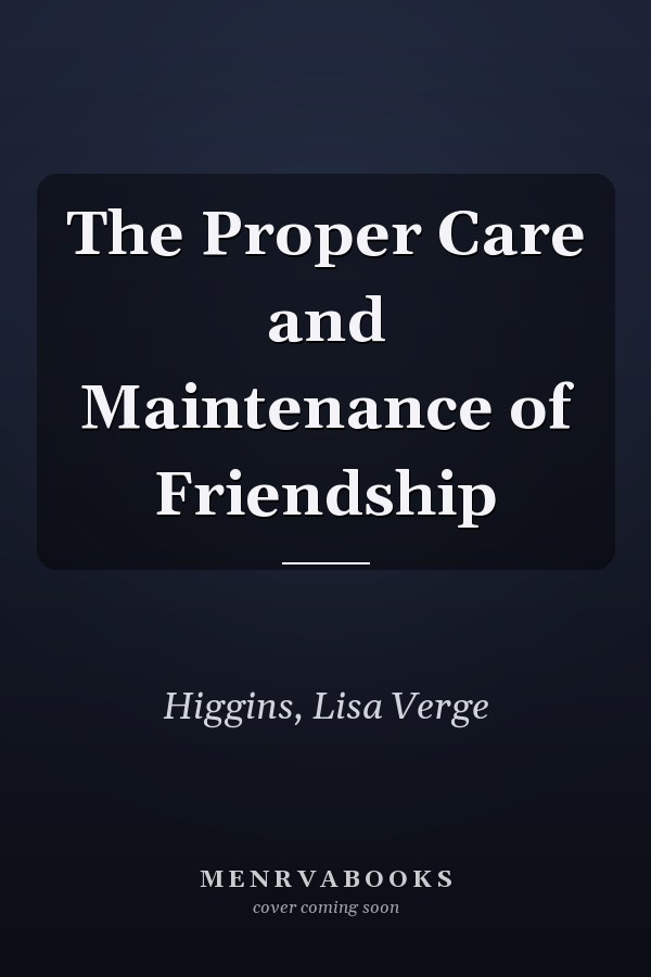 The Proper Care and Maintenance of Friendship