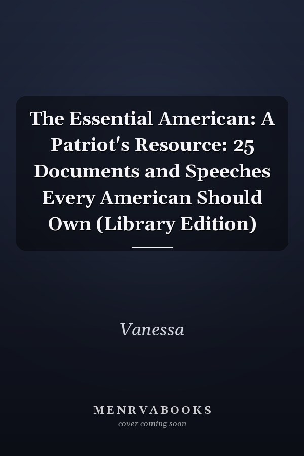 The Essential American: A Patriot's Resource: 25 Documents and Speeches Every American Should Own (Library Edition)