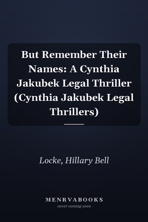 But Remember Their Names: A Cynthia Jakubek Legal Thriller (Cynthia Jakubek Legal Thrillers)