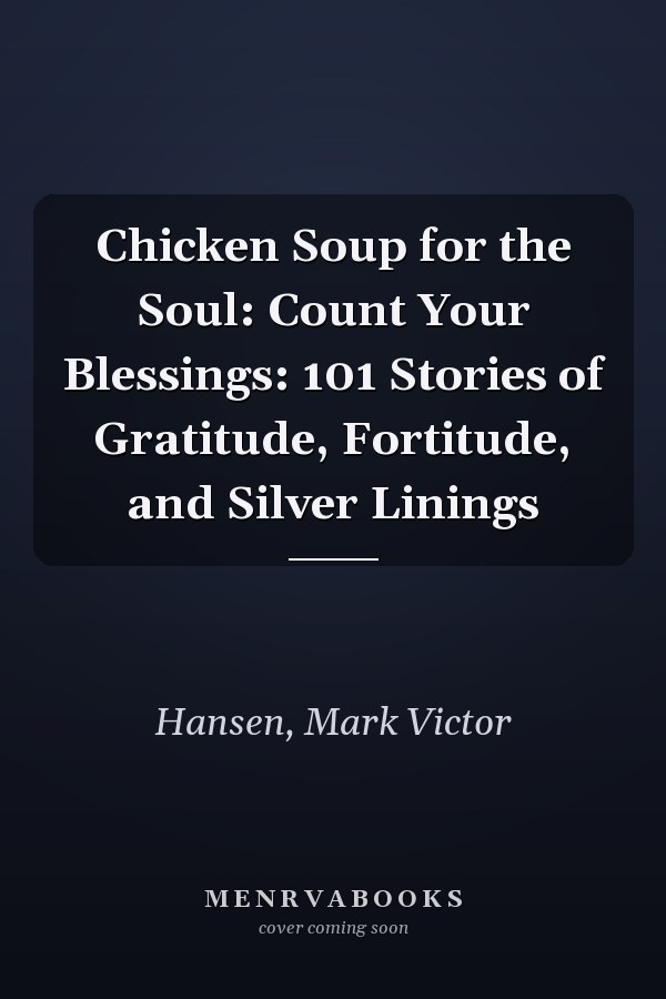 Chicken Soup for the Soul: Count Your Blessings: 101 Stories of Gratitude, Fortitude, and Silver Linings