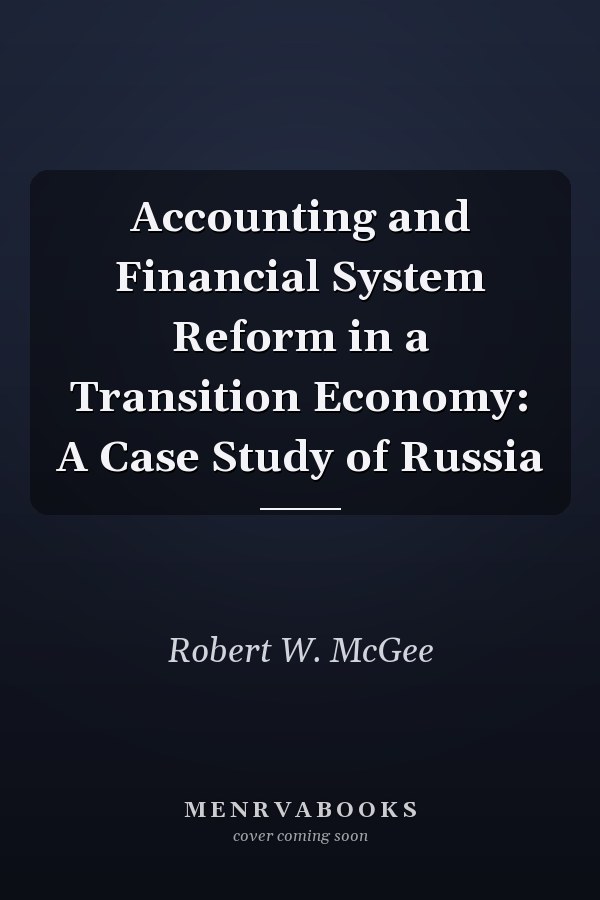 Accounting and Financial System Reform in a Transition Economy: A Case Study of Russia