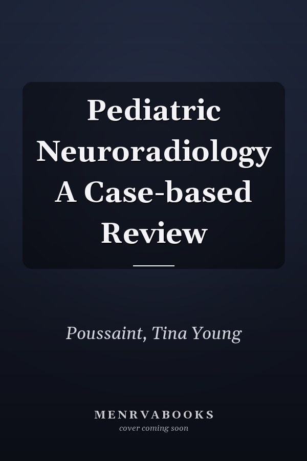 Pediatric Neuroradiology A Case-based Review
