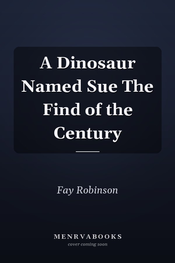 A Dinosaur Named Sue The Find of the Century