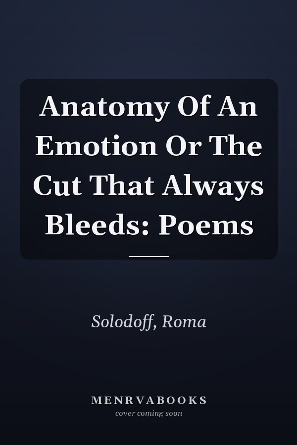 Anatomy Of An Emotion Or The Cut That Always Bleeds: Poems