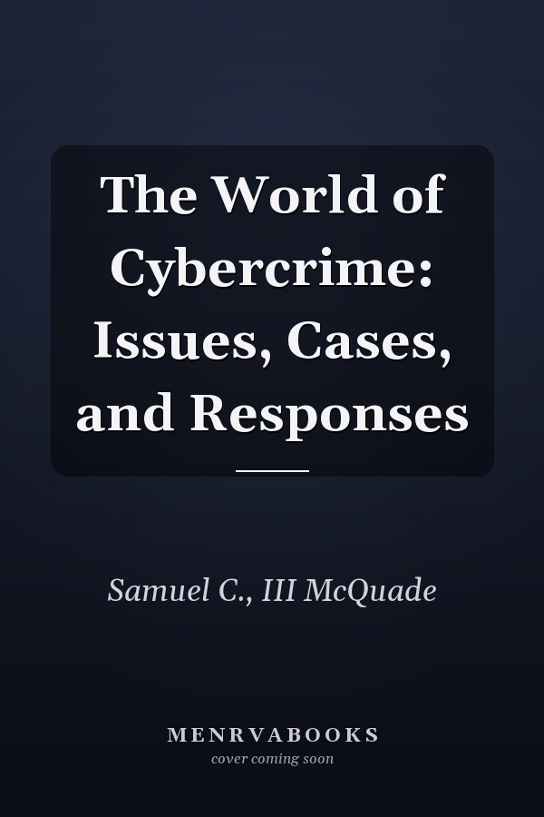 The World of Cybercrime: Issues, Cases, and Responses
