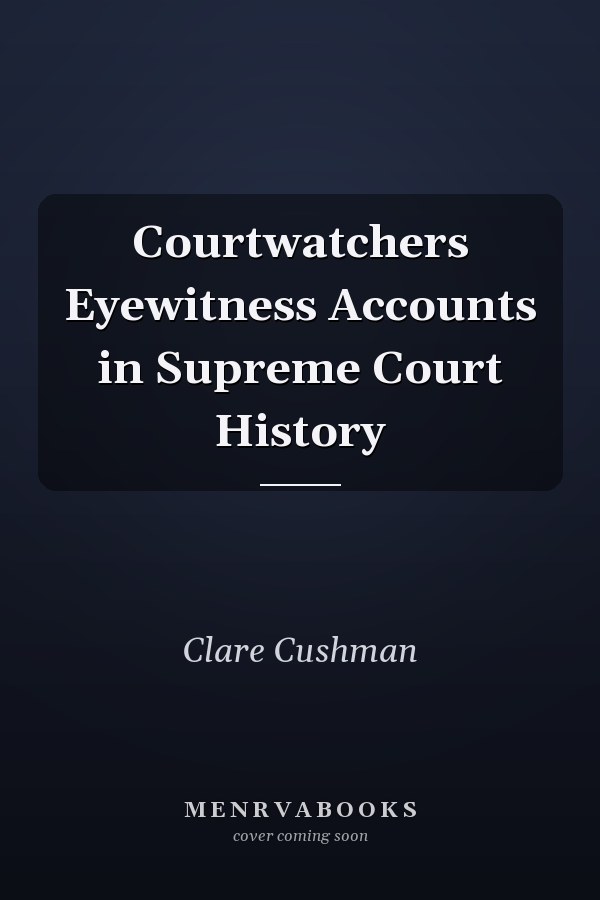 Courtwatchers Eyewitness Accounts in Supreme Court History
