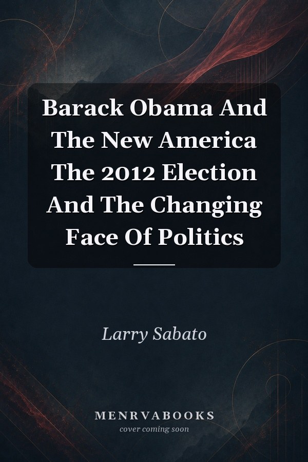 Barack Obama And The New America The 2012 Election And The Changing Face Of Politics