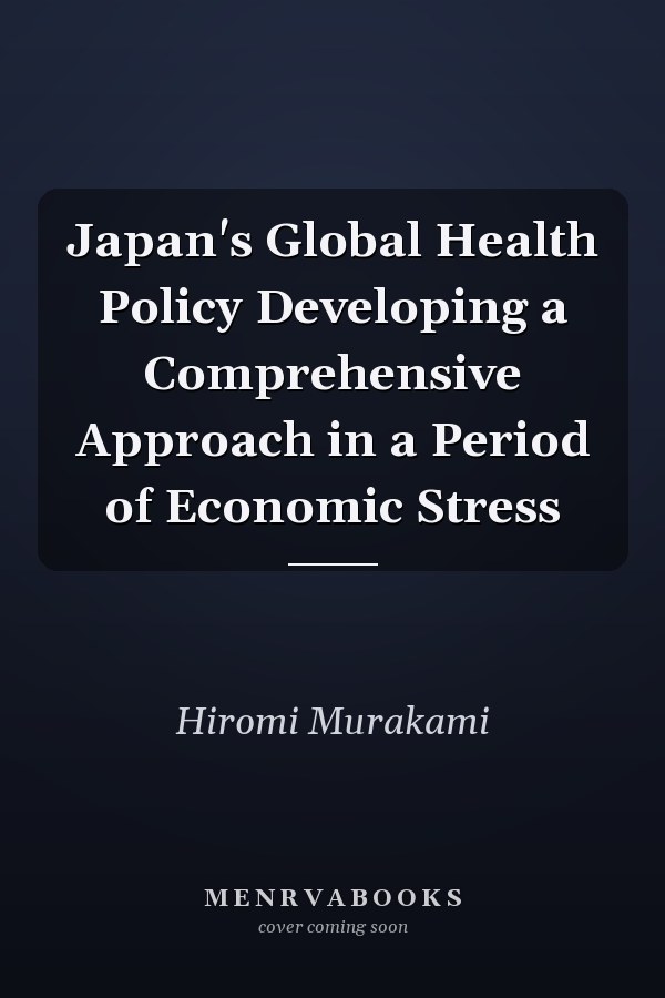 Japan's Global Health Policy Developing a Comprehensive Approach in a Period of Economic Stress