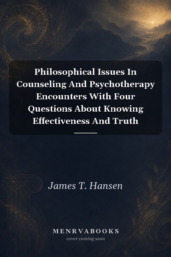 Philosophical Issues In Counseling And Psychotherapy Encounters With Four Questions About Knowing Effectiveness And Truth