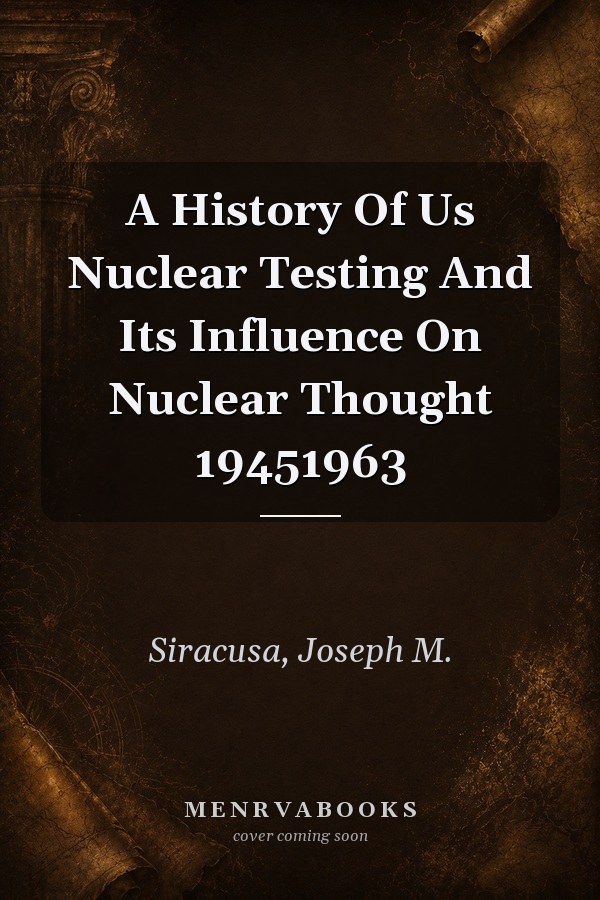 A History Of Us Nuclear Testing And Its Influence On Nuclear Thought 19451963