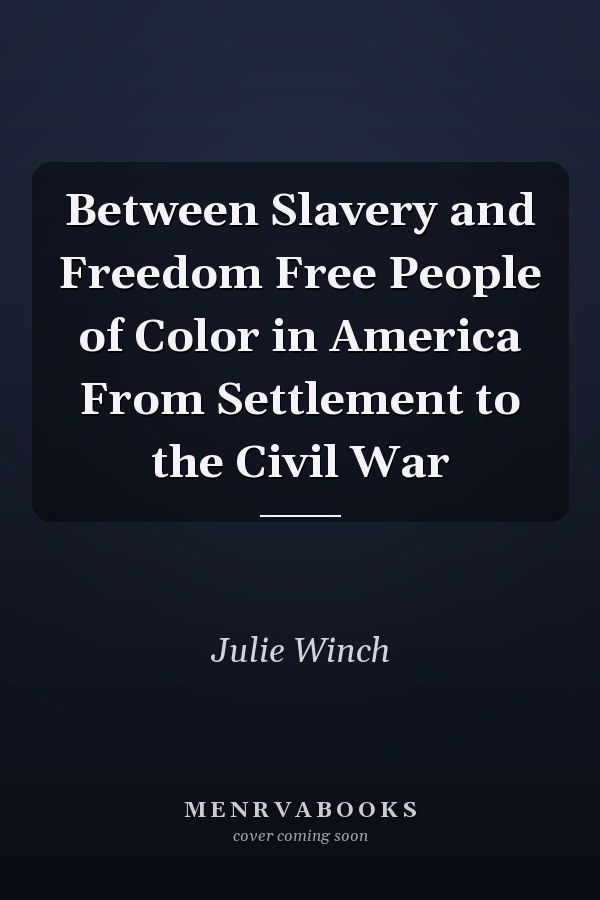 Between Slavery and Freedom Free People of Color in America From Settlement to the Civil War