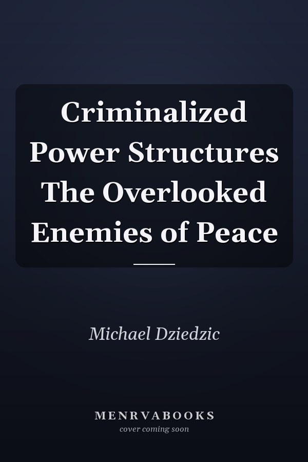Criminalized Power Structures The Overlooked Enemies of Peace