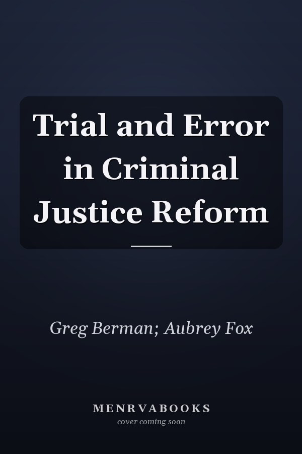 Trial and Error in Criminal Justice Reform