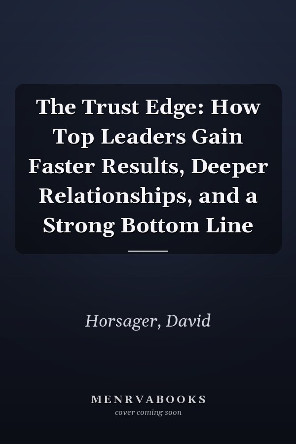 The Trust Edge: How Top Leaders Gain Faster Results, Deeper Relationships, and a Strong Bottom Line
