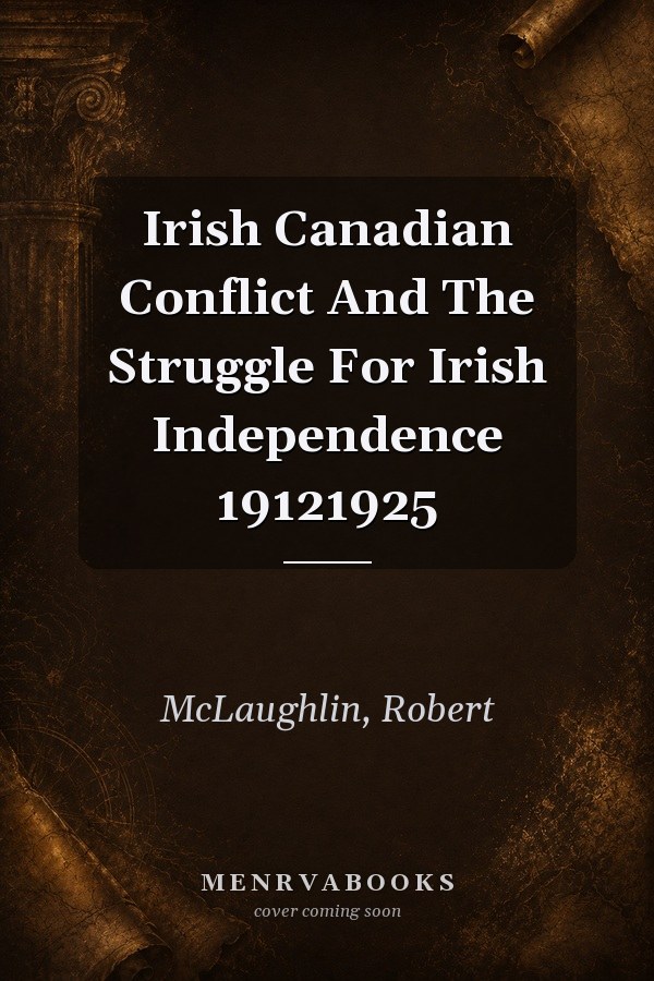 Irish Canadian Conflict And The Struggle For Irish Independence 19121925