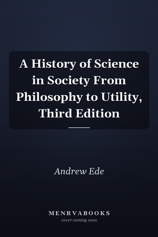 A History of Science in Society From Philosophy to Utility, Third Edition