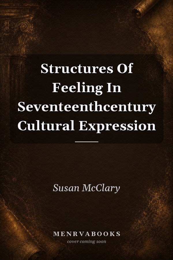 Structures Of Feeling In Seventeenthcentury Cultural Expression