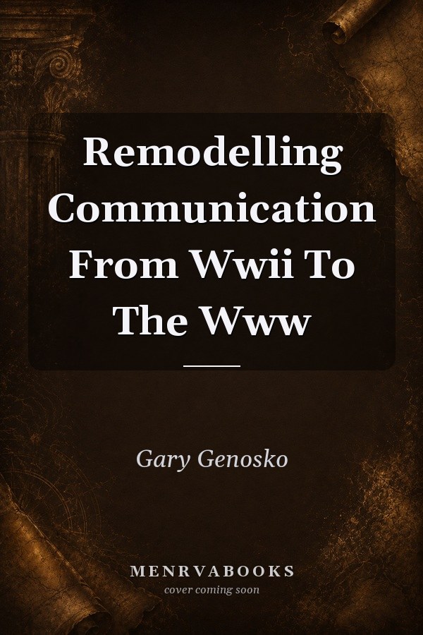 Remodelling Communication From Wwii To The Www