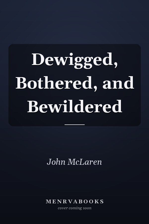 Dewigged, Bothered, and Bewildered