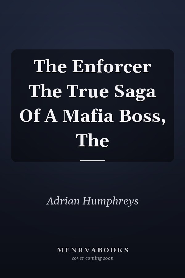 The Enforcer The True Saga Of A Mafia Boss, The
