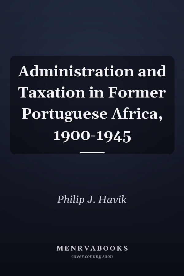 Administration and Taxation in Former Portuguese Africa, 1900-1945