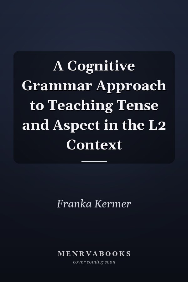 A Cognitive Grammar Approach to Teaching Tense and Aspect in the L2 Context