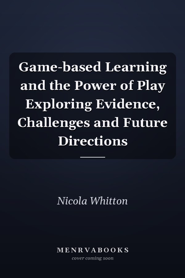 Game-based Learning and the Power of Play Exploring Evidence, Challenges and Future Directions