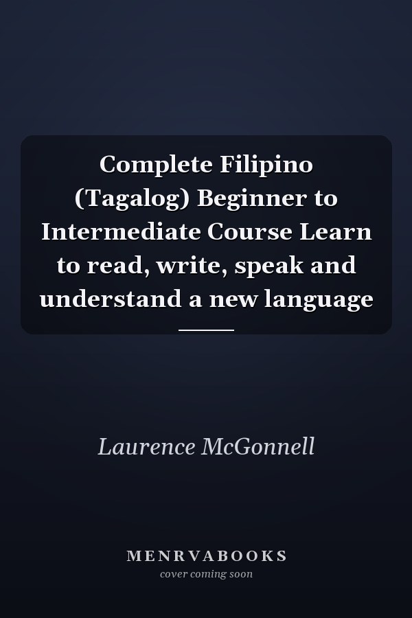Complete Filipino (Tagalog) Beginner to Intermediate Course Learn to read, write, speak and understand a new language