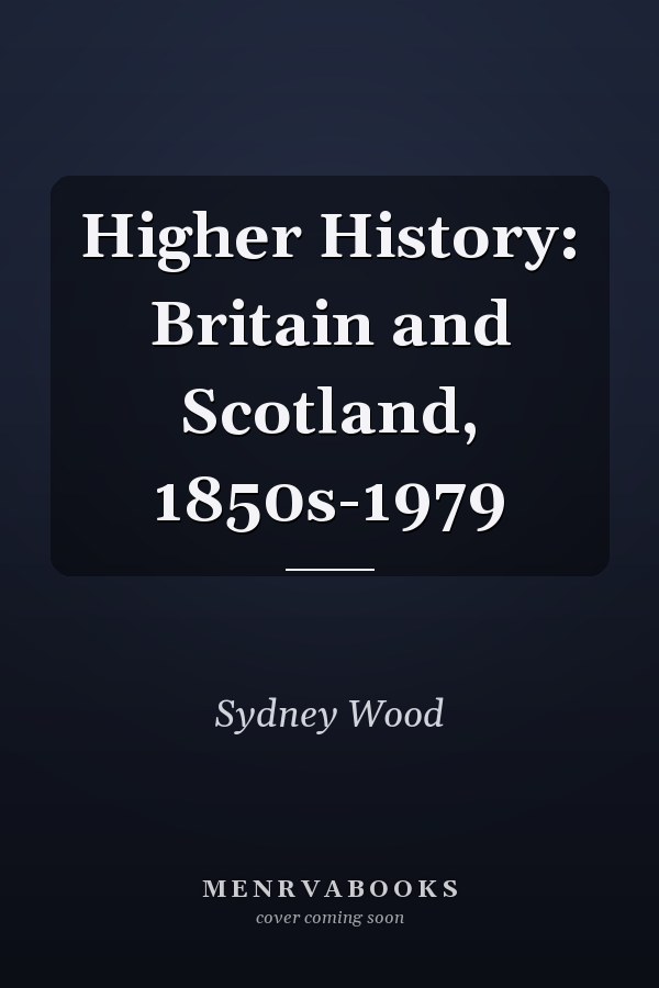 Higher History: Britain and Scotland, 1850s-1979
