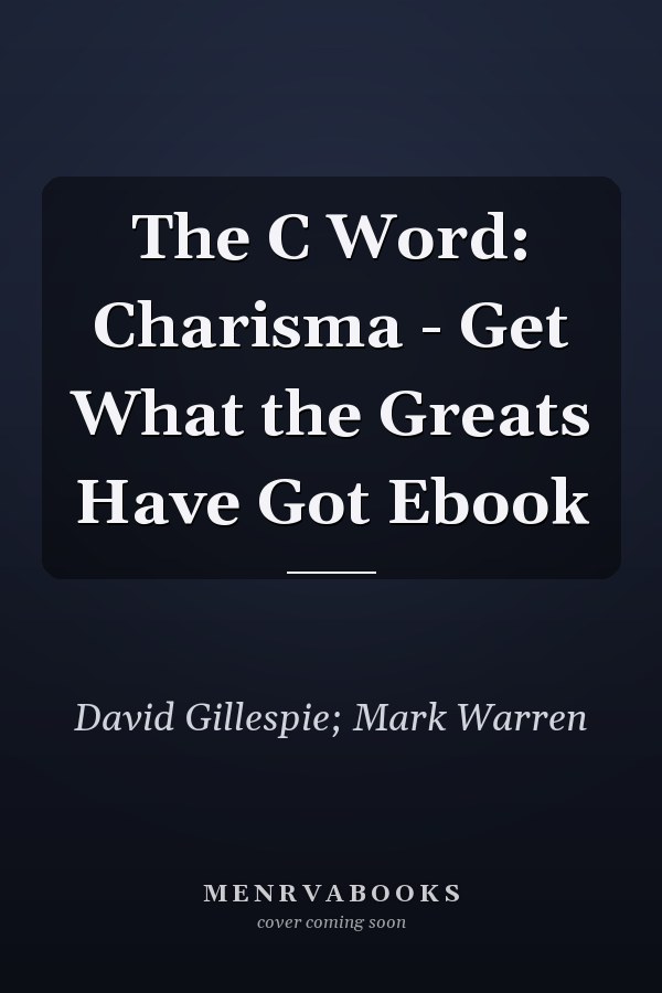 The C Word: Charisma - Get What the Greats Have Got Ebook