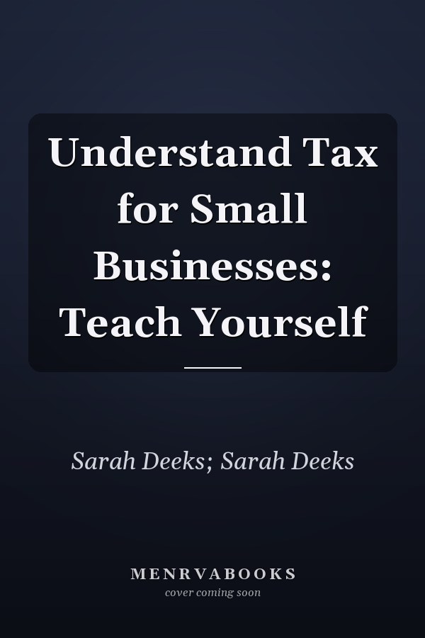 Understand Tax for Small Businesses: Teach Yourself
