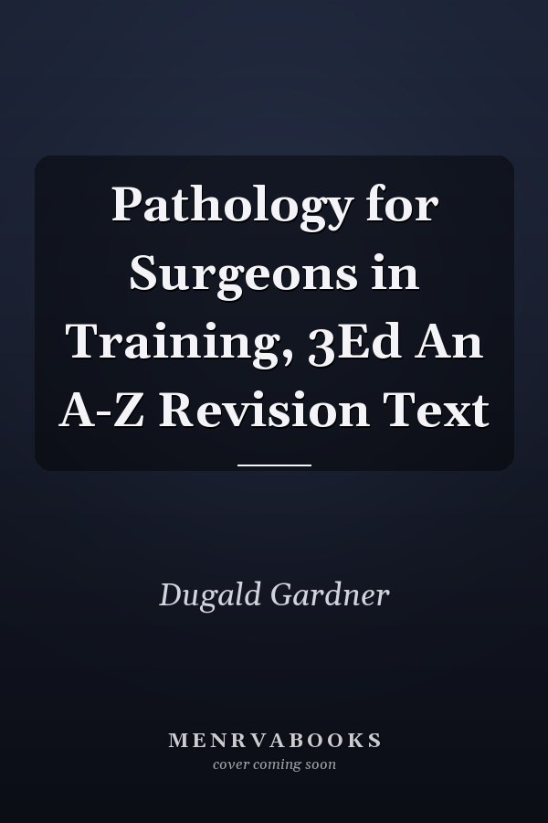 Pathology for Surgeons in Training, 3Ed An A-Z Revision Text