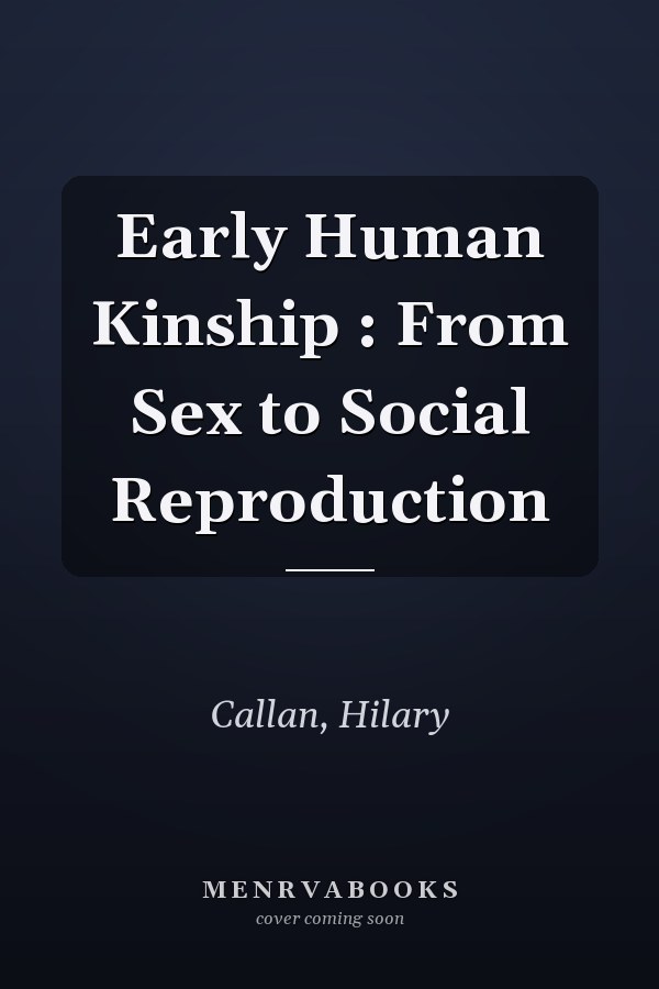 Early Human Kinship : From Sex to Social Reproduction