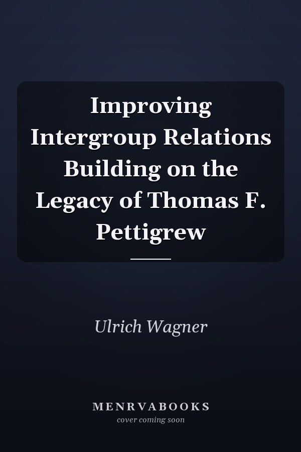 Improving Intergroup Relations Building on the Legacy of Thomas F. Pettigrew