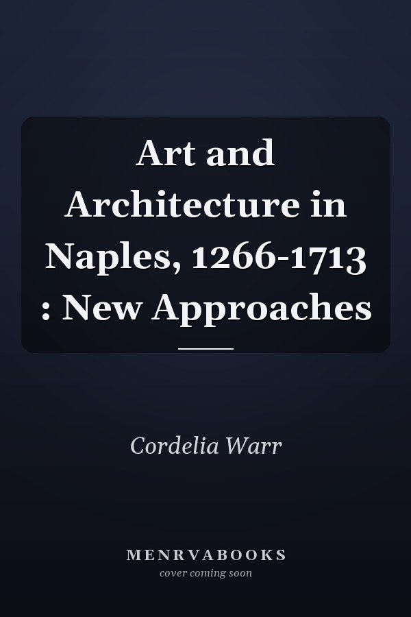 Art and Architecture in Naples, 1266-1713 : New Approaches